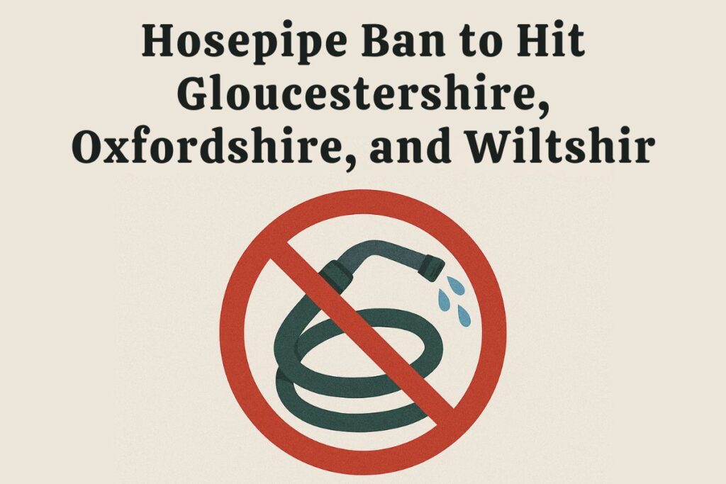 Hosepipe Ban to Hit Gloucestershire, Oxfordshire, Berkshire, and Wiltshire